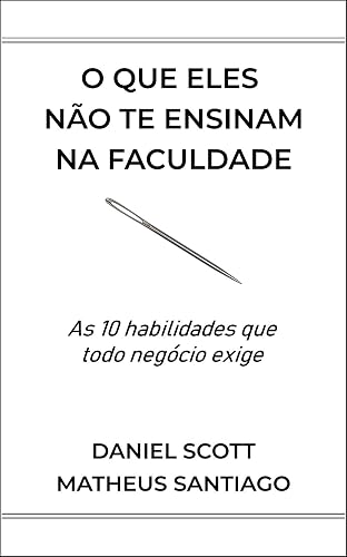 O que eles não te ensinam na faculdade: As 10 habilidades que todo negócio exige