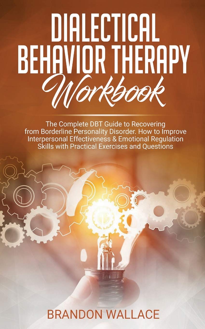 Dialectical Behavior Therapy Workbook: Complete DBT Guide to Recovering from Borderline Personality Disorder. How to Improve Interpersonal ... from Borderline Personality Disorder. H