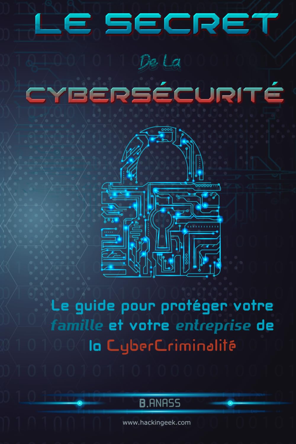 Le secret De La Cybersécurité: Le guide pour protéger votre famille et votre entreprise de la cybercriminalité (Hacking Pour Débutant)
