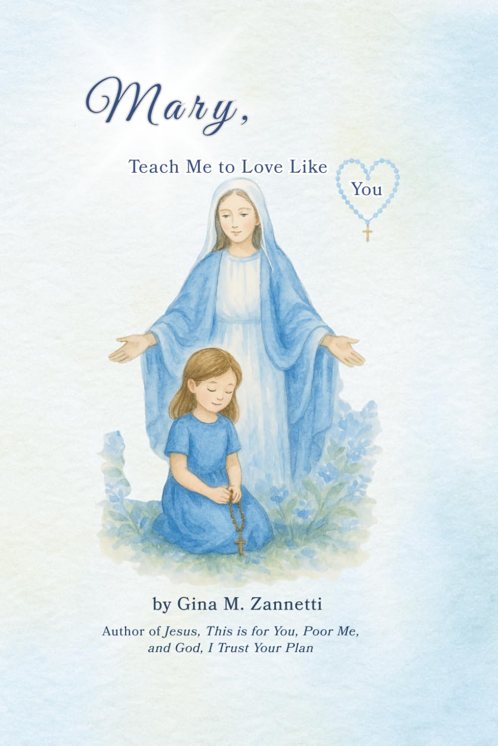 Mary, Teach Me to Love Like You (6x9): A Child’s Journey of Prayer, the Rosary, and Mary’s Loving Care (Little Hearts for Jesus)