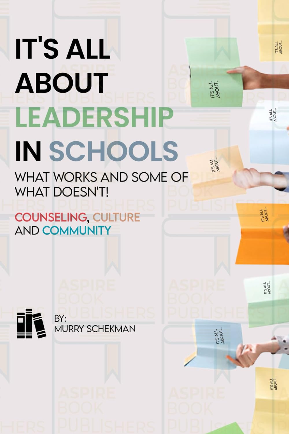 It's All About Leadership in School...What works and some of what doesn't! Counseling, Culture and Community (It's All About Leadership in ... some of what doesn't! Book One and Book Two!)