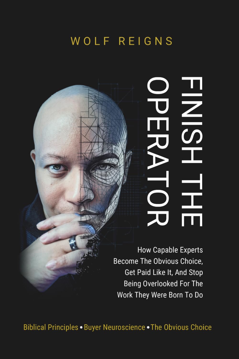 FINISH THE OPERATOR: How Capable Experts Become The Obvious Choice, Get Paid Like It, And Stop Being Overlooked For The Work They Were Born To Do