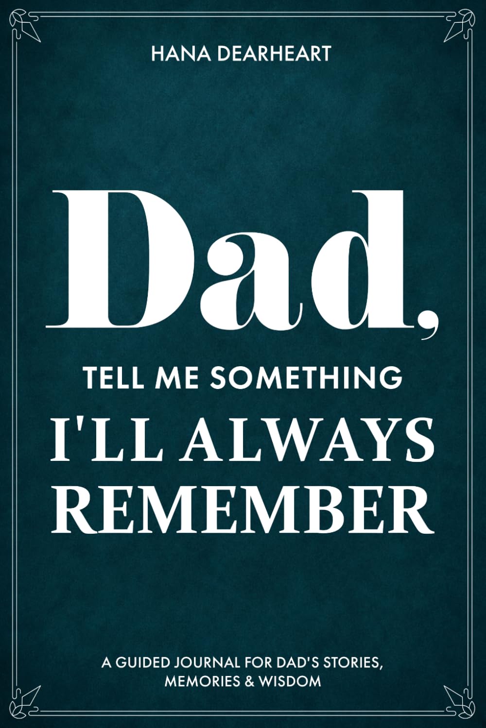 Dad, Tell Me Something I'll Always Remember: A Fill-in-the-Blank Guided Journal with 120 Questions for Dad to Share His Stories, Life & Legacy, Gift ... Day, Birthday, Christmas Gifts for Father