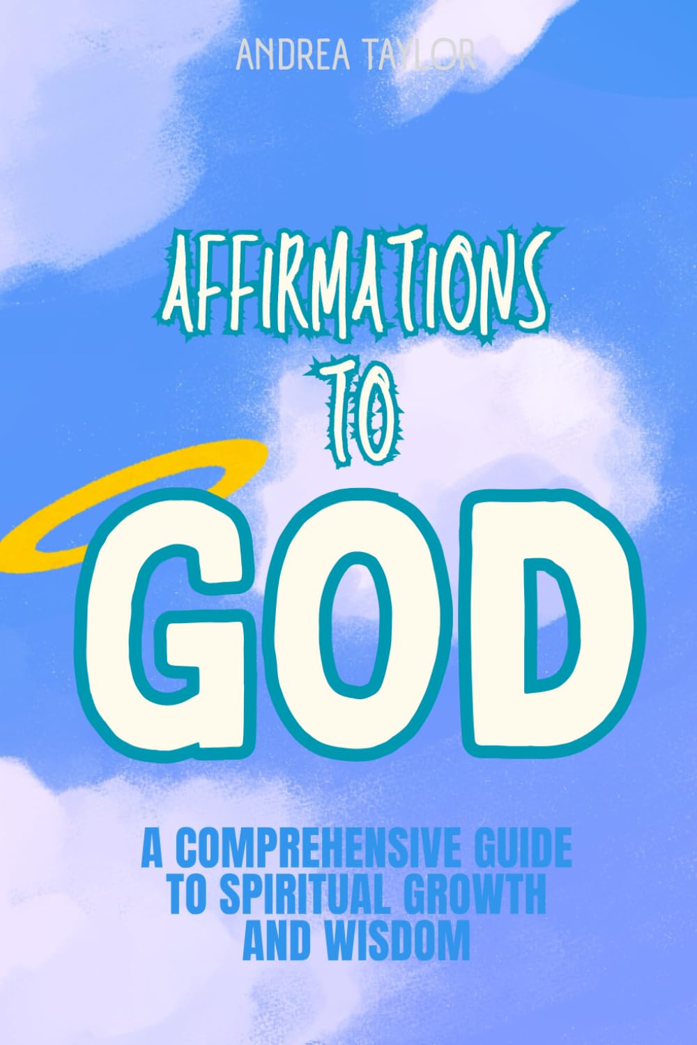 Affirmations to God: A Comprehensive Guide to Spiritual Growth and Wisdom