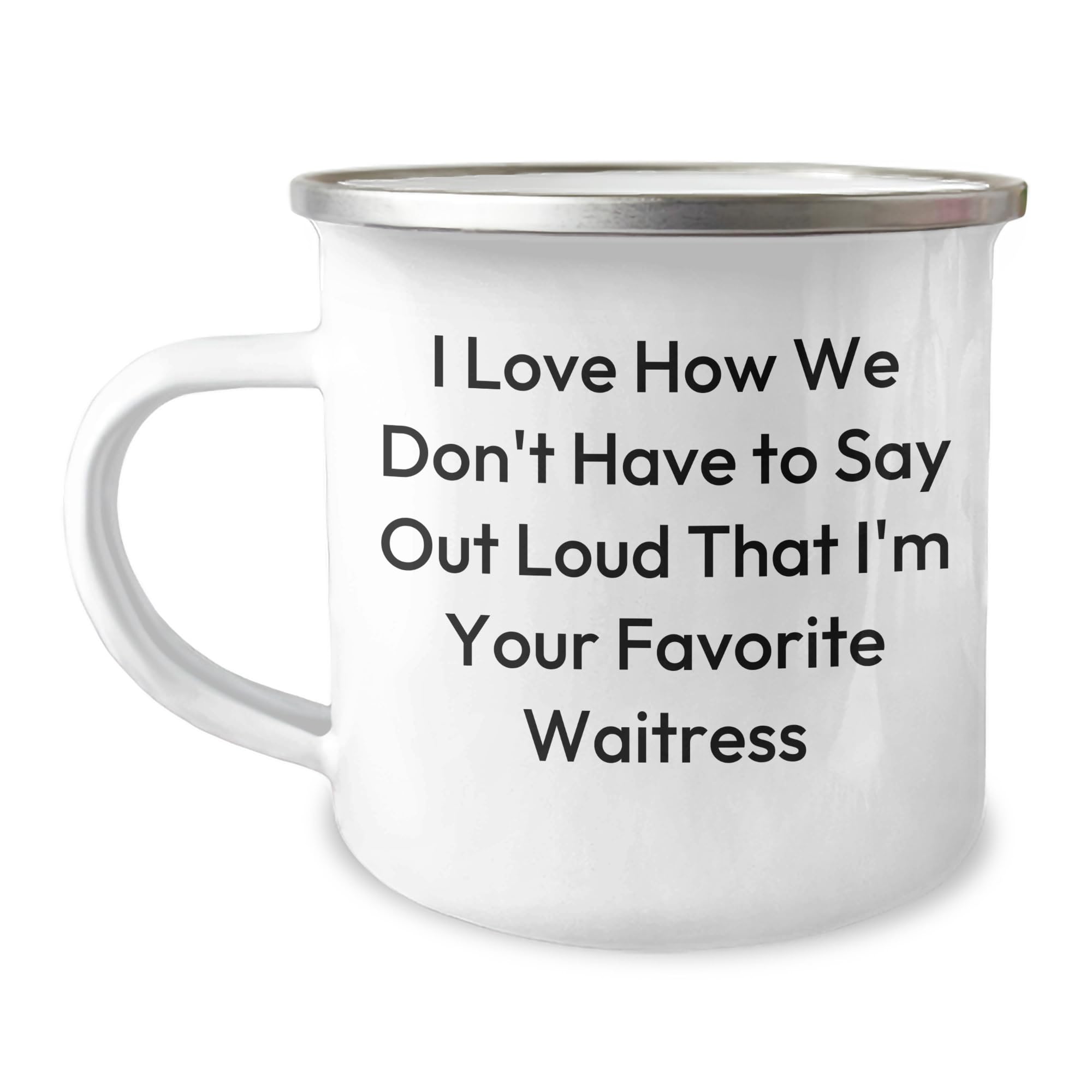 Waitress Camping Mug Gift, I Love How We Don't Have To Say Out Loud That I'm Your Favorite Waitress, Camping Mug for Waitress, Birthday Unique Gifts from Friends, Gifts for Waitress