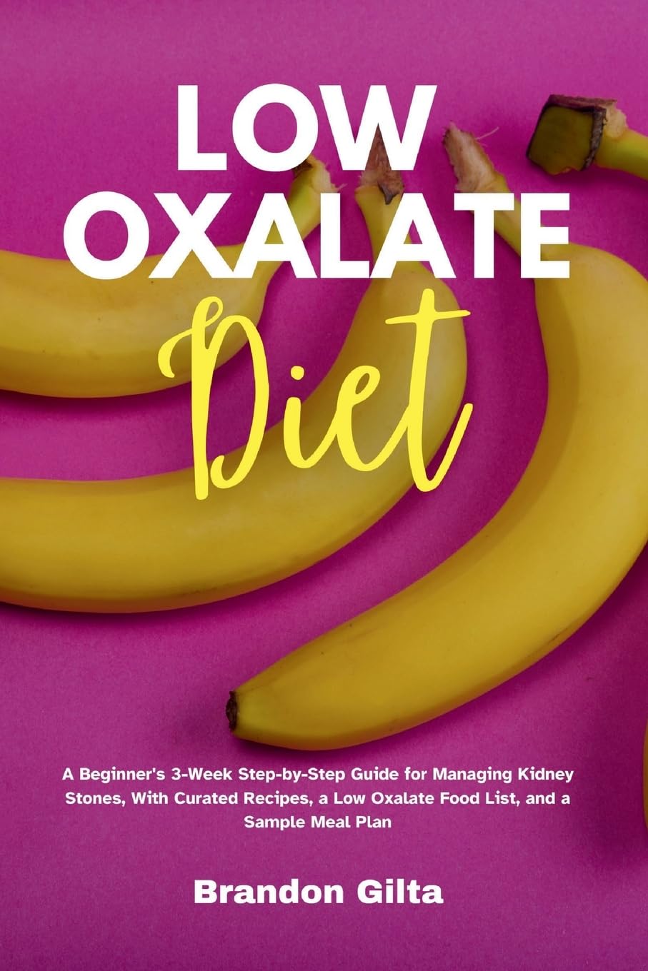 Low Oxalate Diet: A Beginner's 3-Week Step-by-Step Guide for Managing Kidney Stones, With Curated Recipes, a Low Oxalate Food List, and a Sample Meal Plan