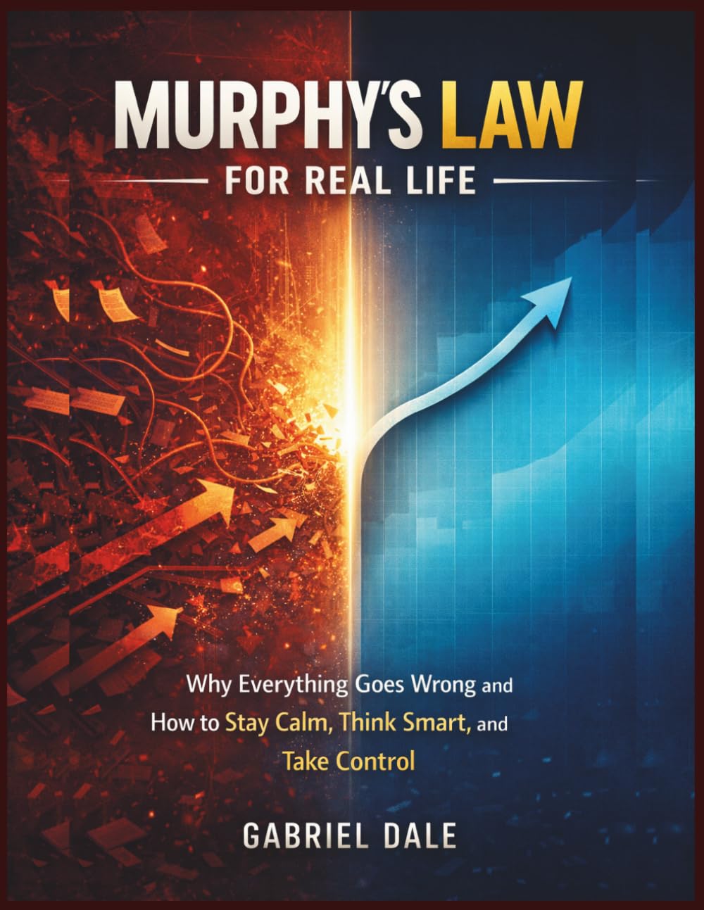 Murphy’s Law for Real Life: Why Everything Goes Wrong and How to Stay Calm, Think Smart, and Take Control