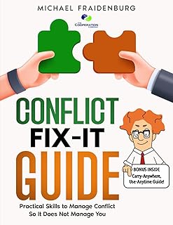 CONFLICT FIX-IT GUIDE: Practical Skills to Manage Conflict—So It Does Not Manage You