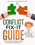 CONFLICT FIX-IT GUIDE: Practical Skills to Manage Conflict—So It Does Not Manage You