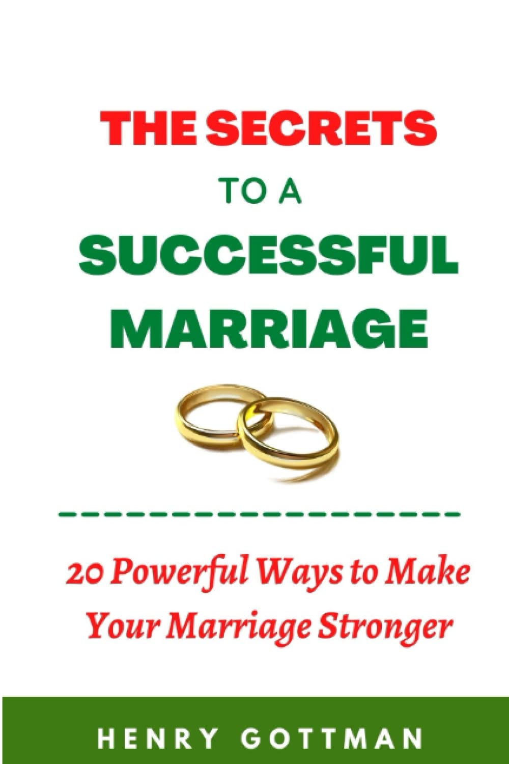 THE SECRETS TO A SUCCESSFUL MARRIAGE: 20 Powerful Ways to Make Your Marriage Stronger