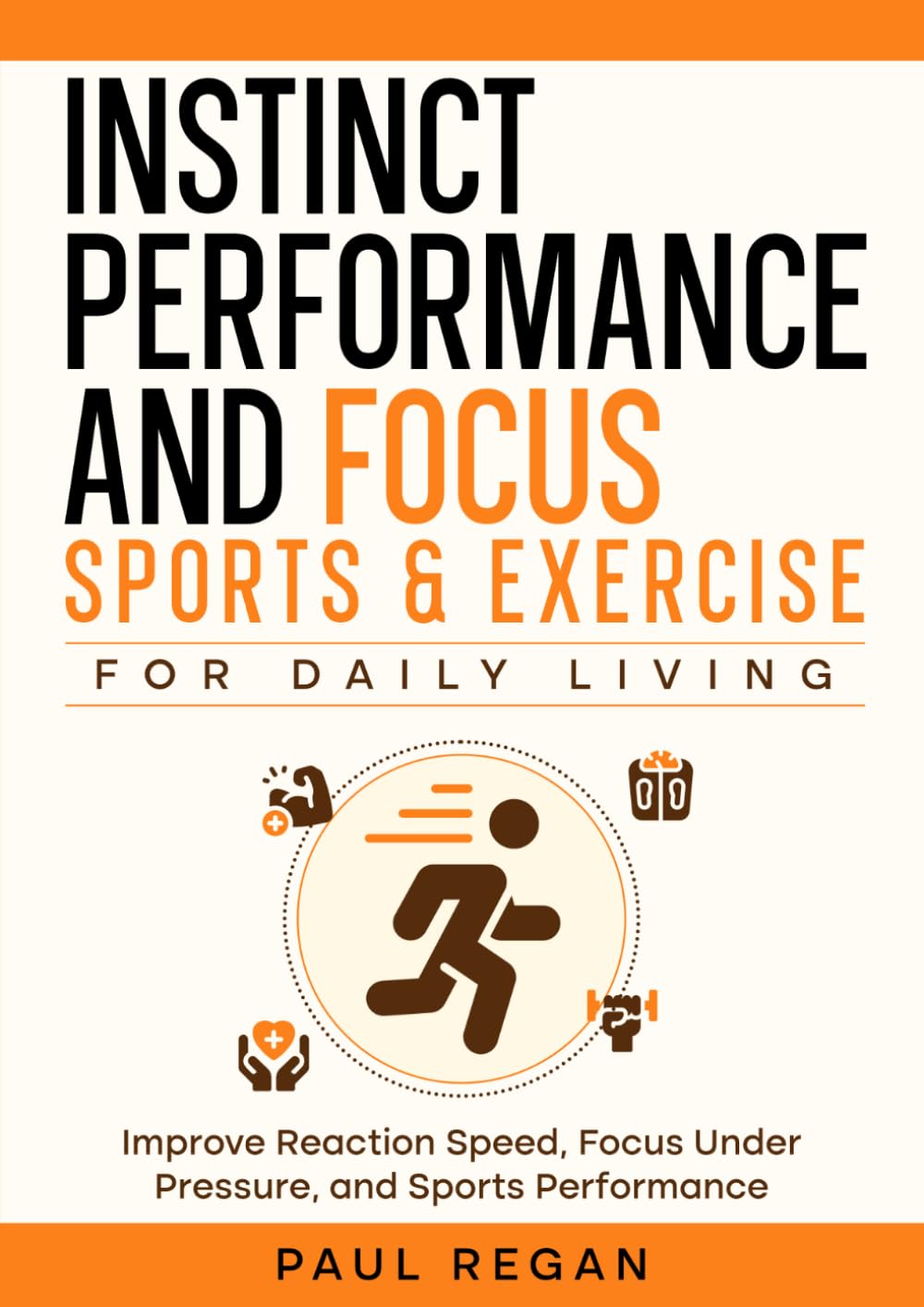 Instinct Performance and Focus: Sports & Exercise: For Daily Living: Improve Reaction Speed, Stay Focused, and Perform Under Pressure in Sport and Exercise