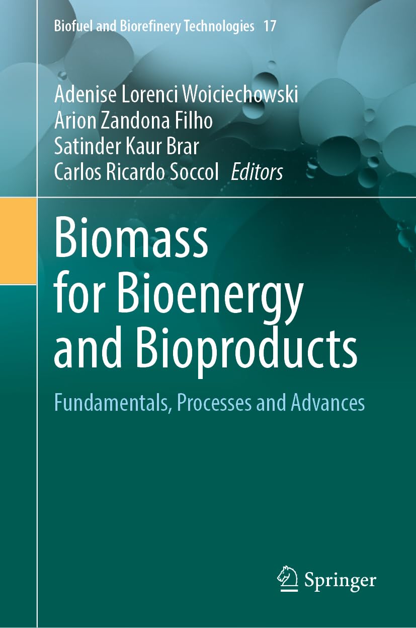 Biomass for Bioenergy and Bioproducts: Fundamentals, Processes and Advances (Biofuel and Biorefinery Technologies, 17)
