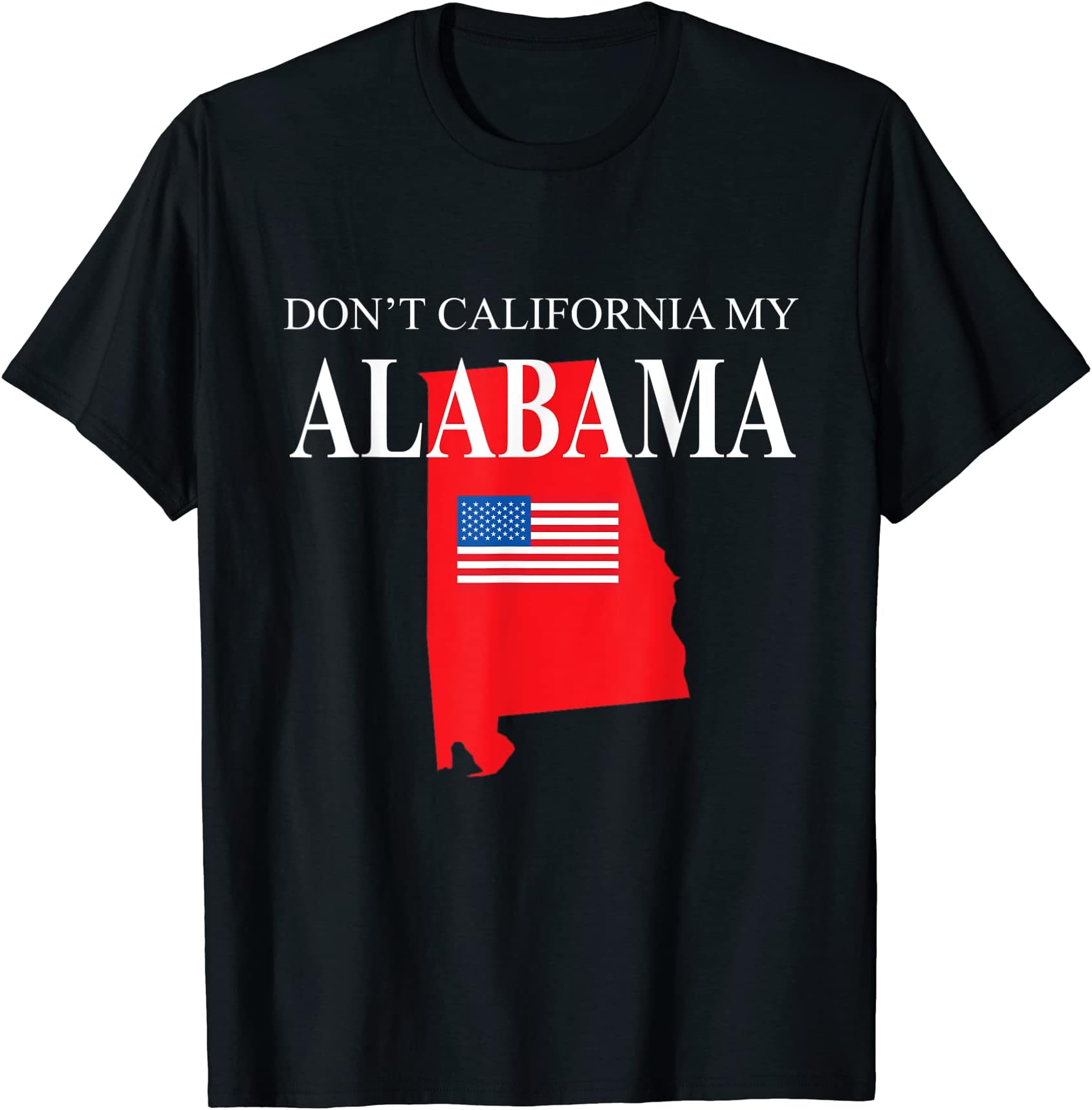 Don't California My Alabama Anti Liberal Pro Trump T-Shirt