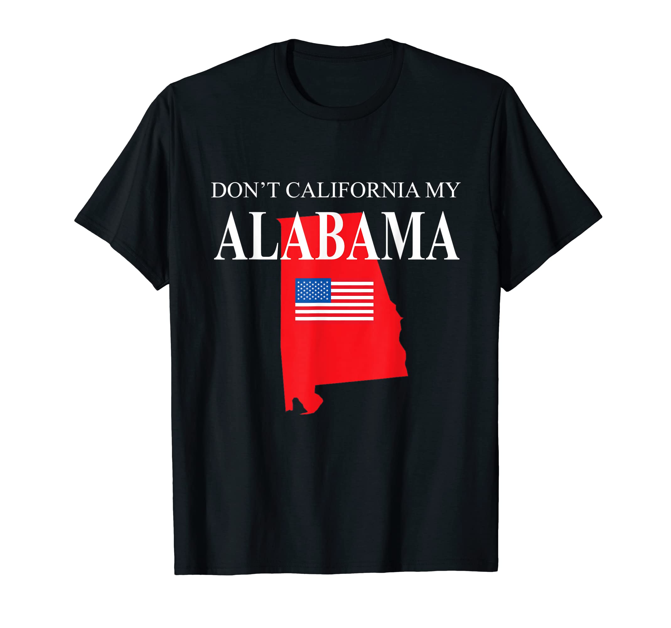 Don't California My Alabama Anti Liberal Pro Trump T-Shirt