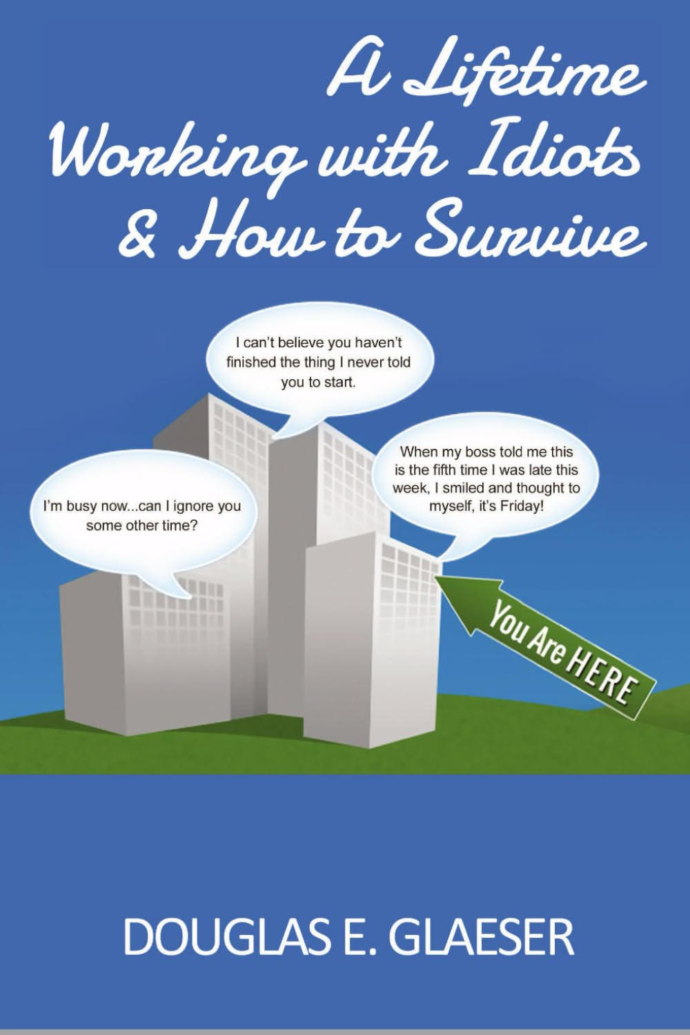 A Lifetime Working with Idiots and How to Survive