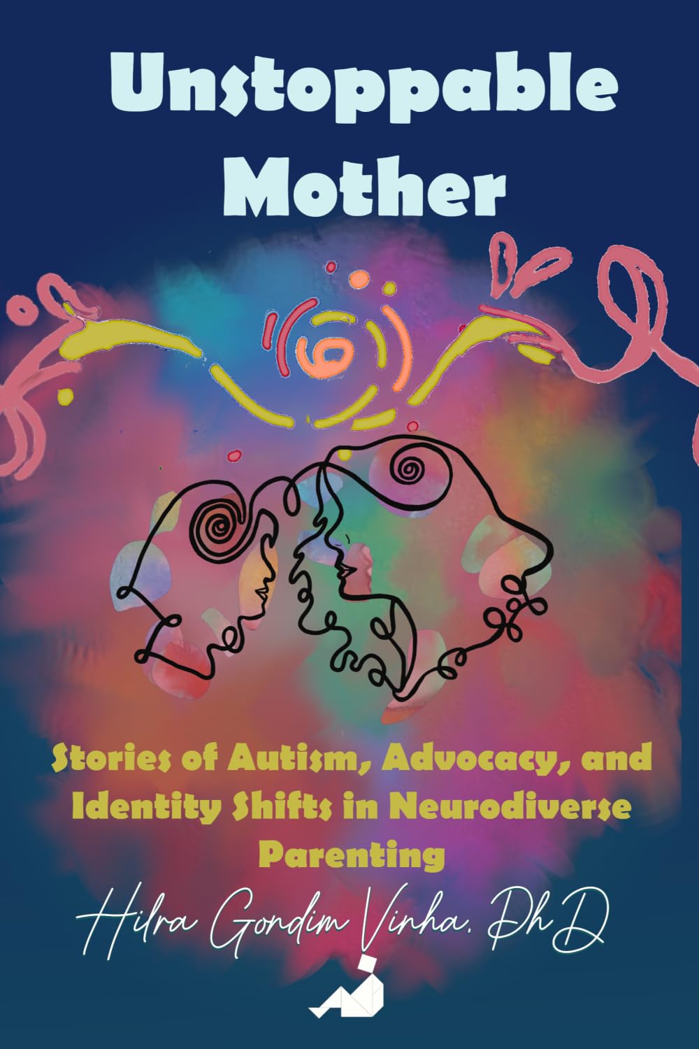 Unstoppable Mother: Stories of Autism, Advocacy, and Identity Shifts in Neurodiverse Parenting (The Tangram Method)
