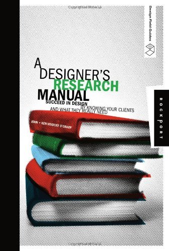 A Designer's Research Manual: Succeed in Design by Knowing Your Clients and What They Really Need (Design Field Guide)