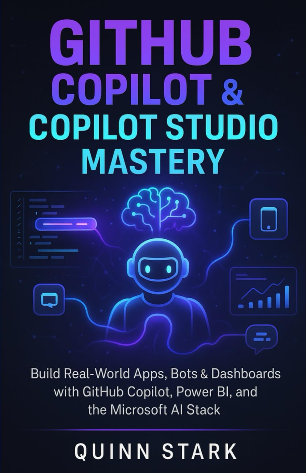 GITHUB COPILOT & COPILOT STUDIO MASTERY: Build Real-World Apps, Bots & Dashboards with GitHub Copilot, Power BI, and the Microsoft AI Stack
