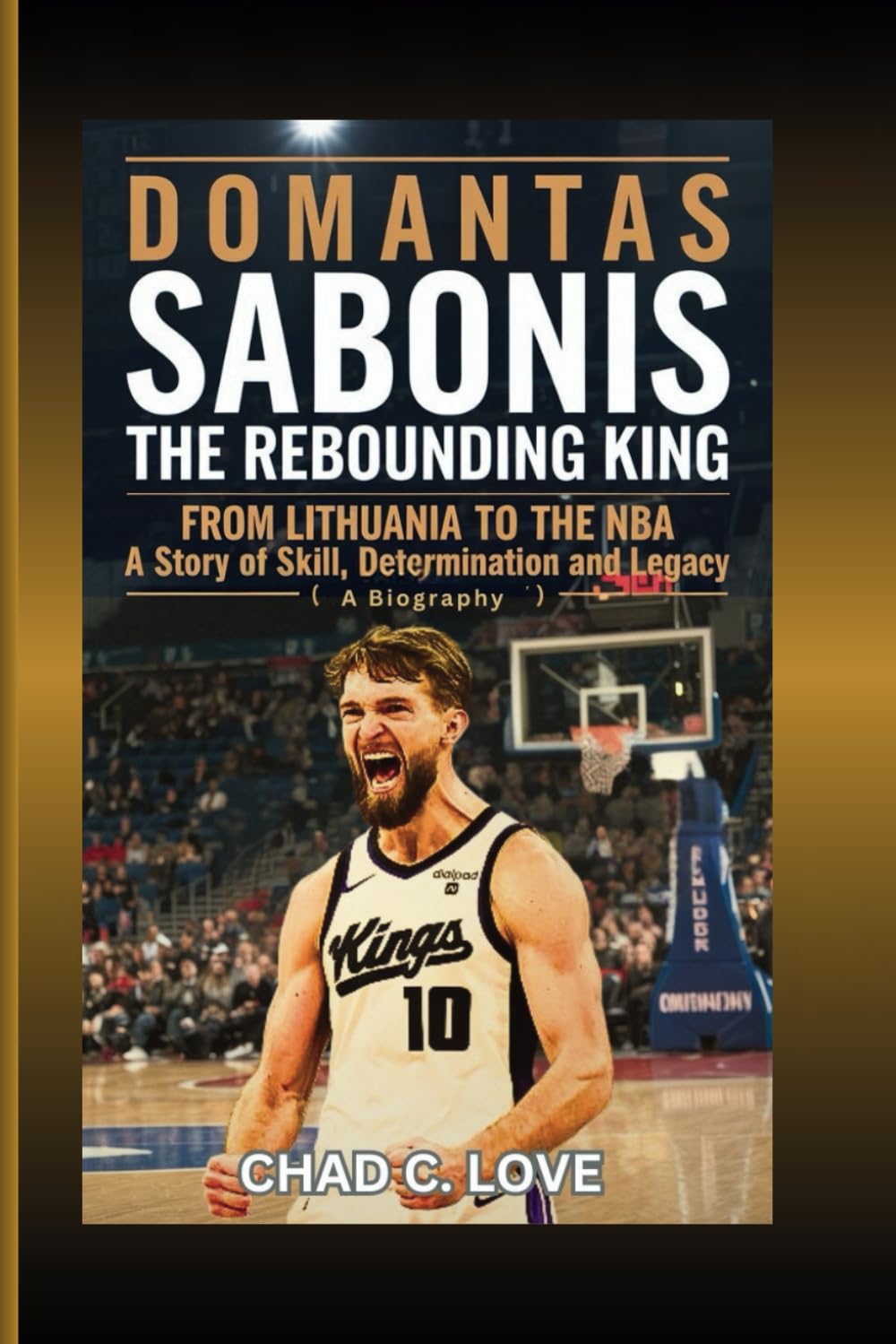Domantas Sabonis: The Rebounding King: From Lithuania To The NBA: A Story Of Skill, Determination And Legacy (A Biography)