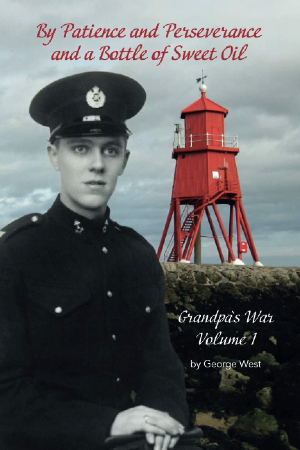 By Patience and Perseverance and a Bottle of Sweet Oil - Grandpa’s War, Volume 1