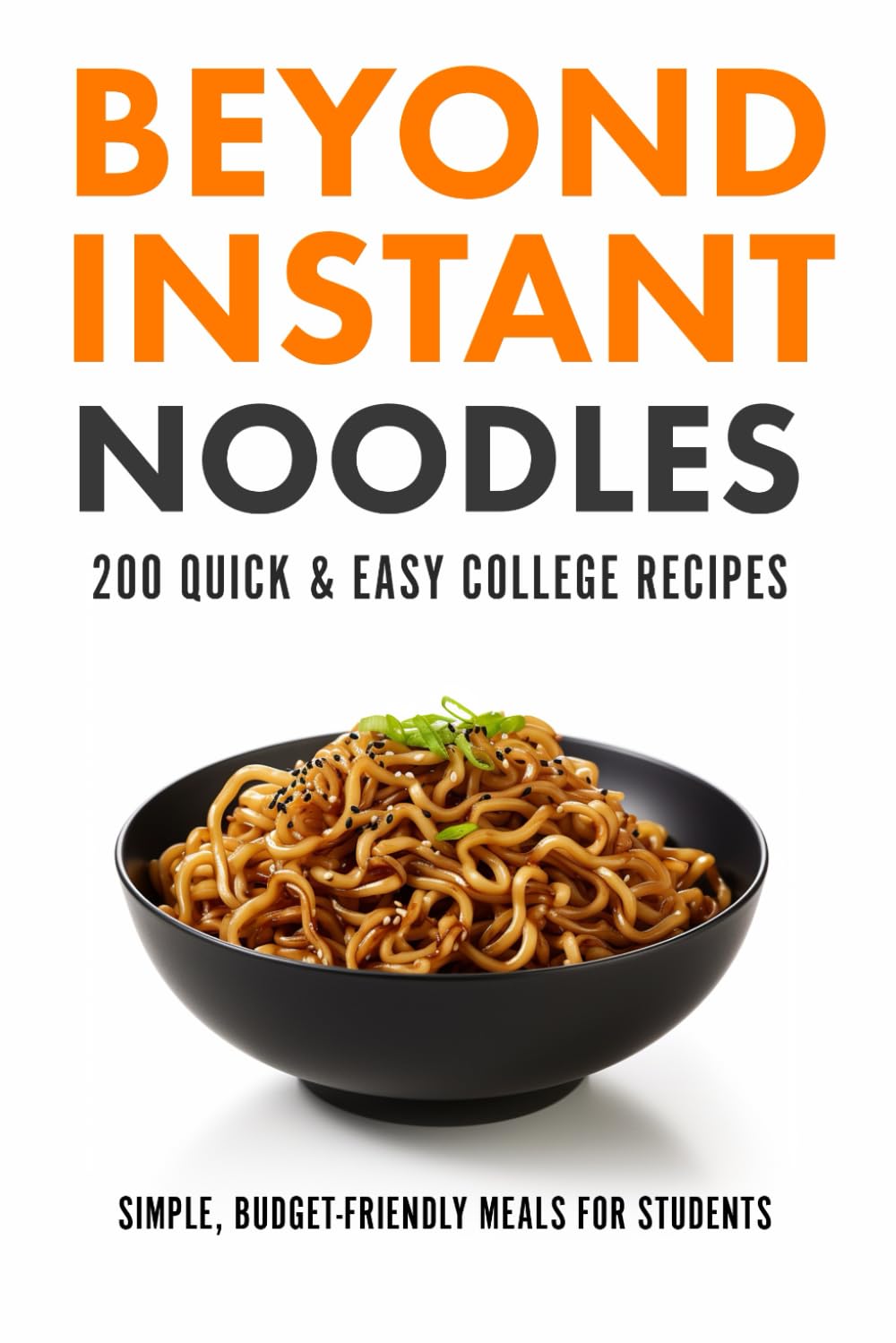 200 Budget-Friendly College Recipes: Quick, Easy, and Beyond Instant Noodles
