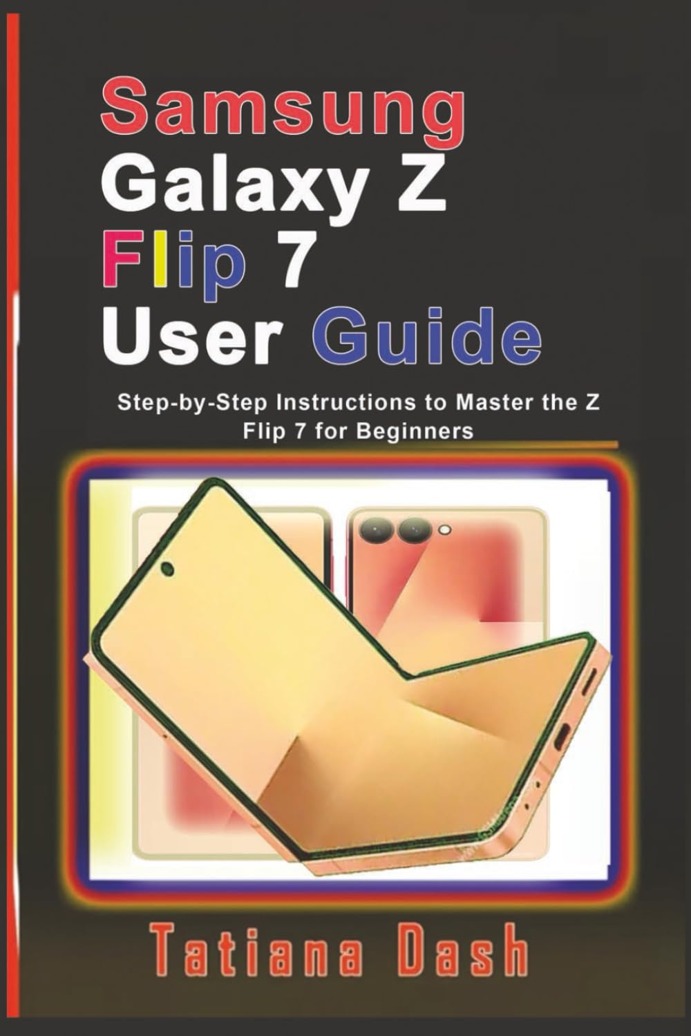 Samsung Galaxy Z Flip 7 User Guide: Step-by-Step Instructions to Master the Z Flip 7 for Beginners (Gadgets simplified guides)
