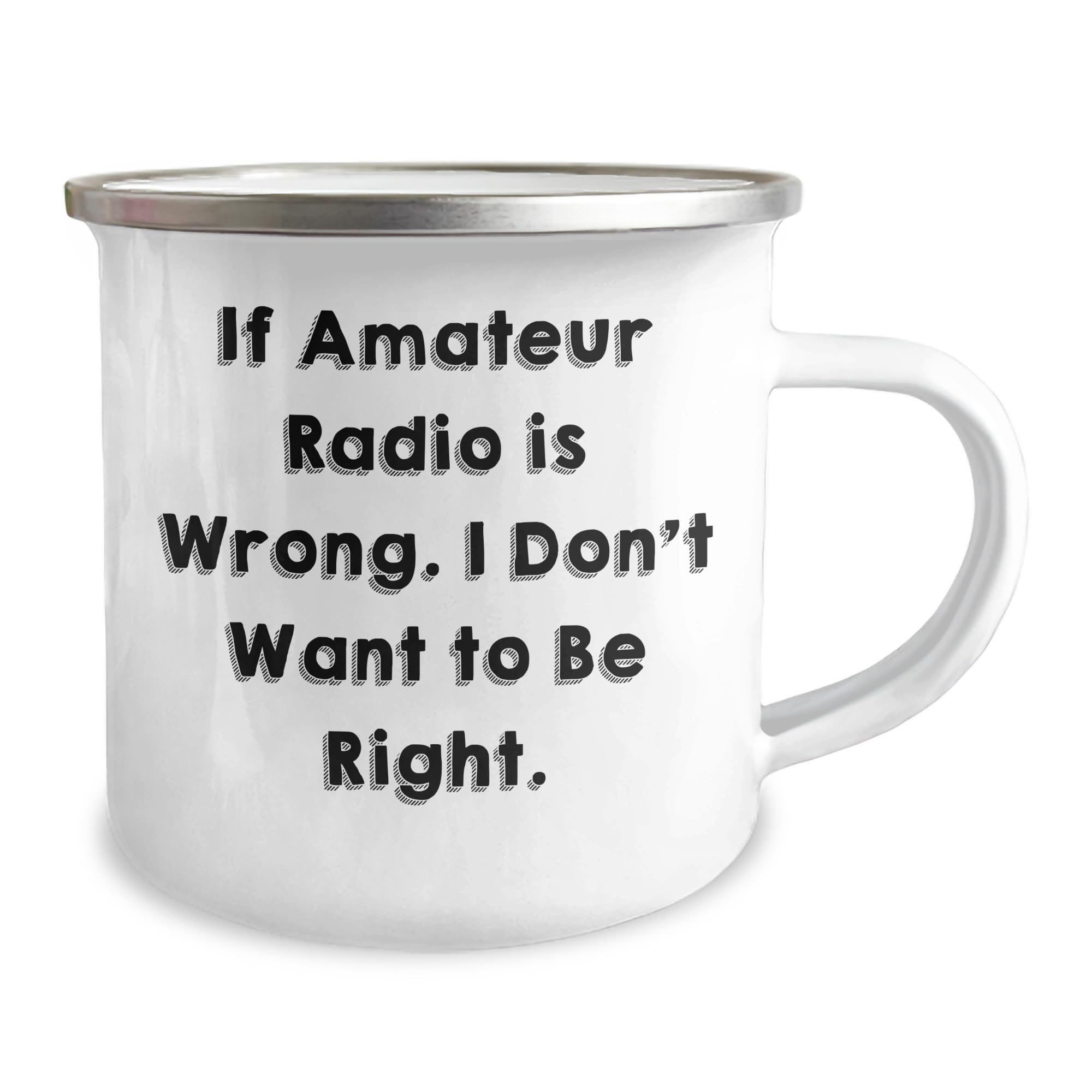 Amateur Radio Enthusiast Camping Mug - If Amateur Radio Is Wrong. I Don't Want To Be Right. - Christmas Unique Gifts from Friends to Men