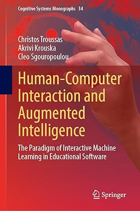 Human-Computer Interaction and Augmented Intelligence: The Paradigm of Interactive Machine Learning in Educational Software (Cognitive Systems Monographs, 34)