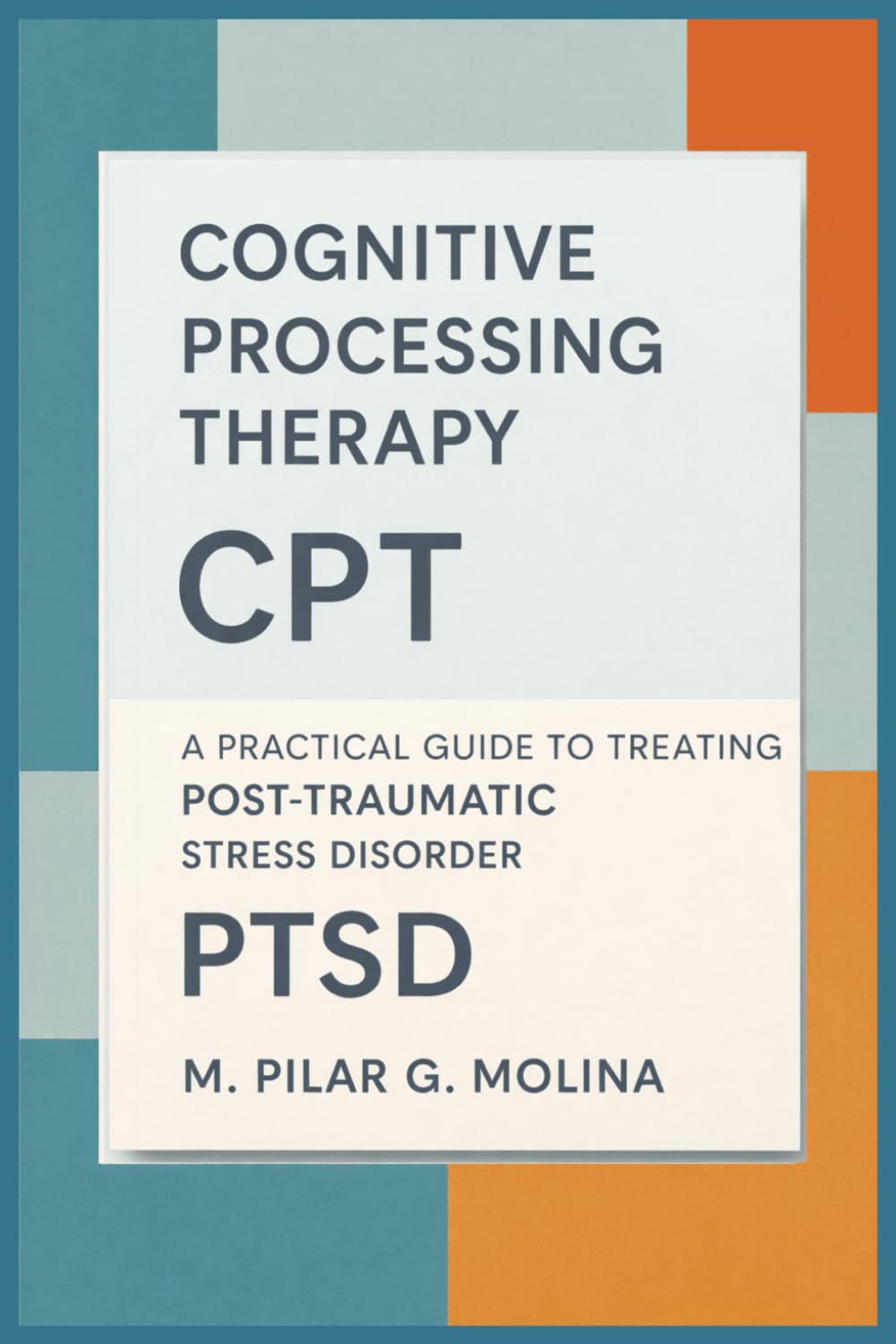 Cognitive Processing Therapy. CPT: A Practical Guide to Treating Post-Traumatic Stress Disorder (PTSD) (Psychotherapy Manual)