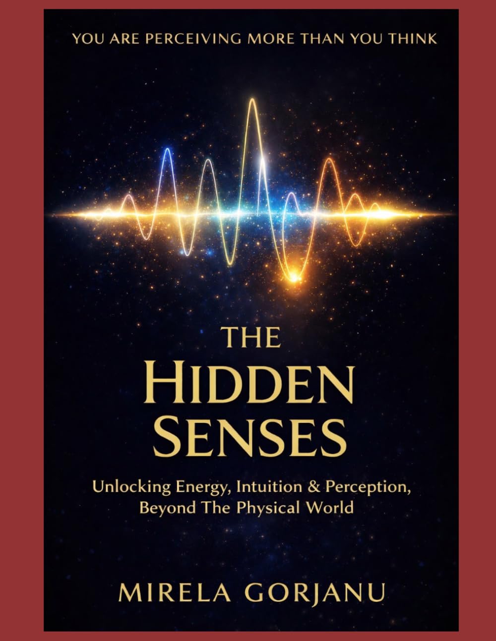 The Hidden Senses Handbook: Unlocking Intuition, Energy & Perception, Beyond the Physical World: 16 (Spirituality)