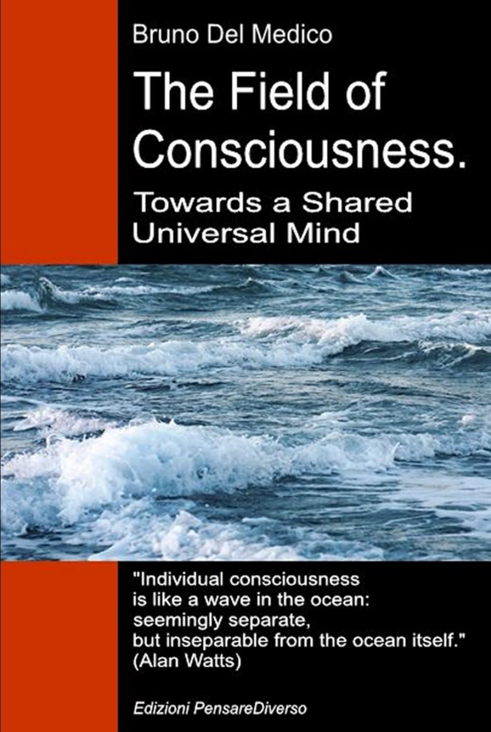 The Field of Consciousness. Towards a Shared Universal Mind: The new theory of fields transforms individual consciousness into a cosmic reality. ... Texts by Bruno Del Medico in English. (ING))