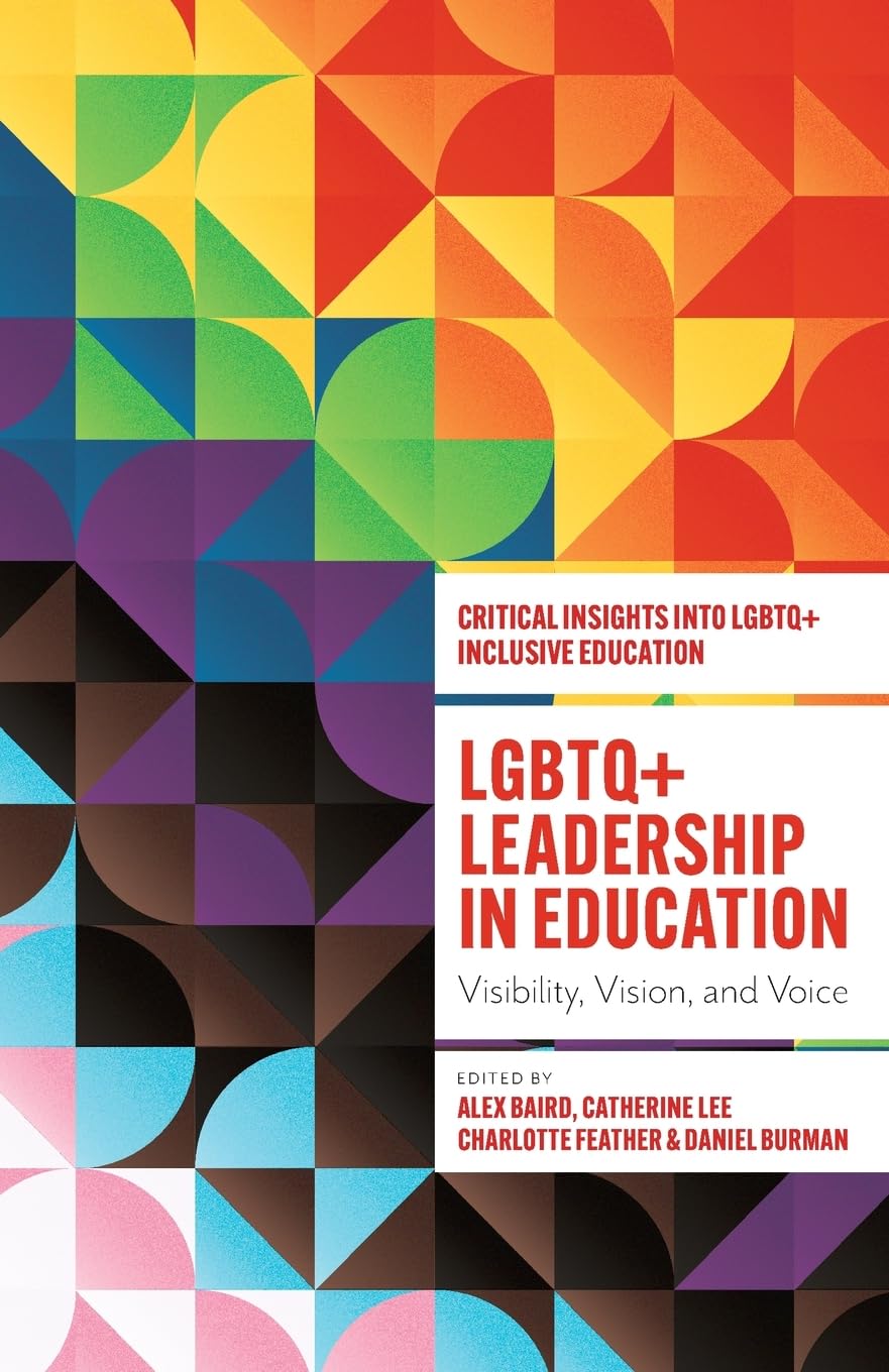 LGBTQ+ Leadership in Education: Visibility, Vision, and Voice (Critical Insights into LGBTQ+ Inclusive Education)