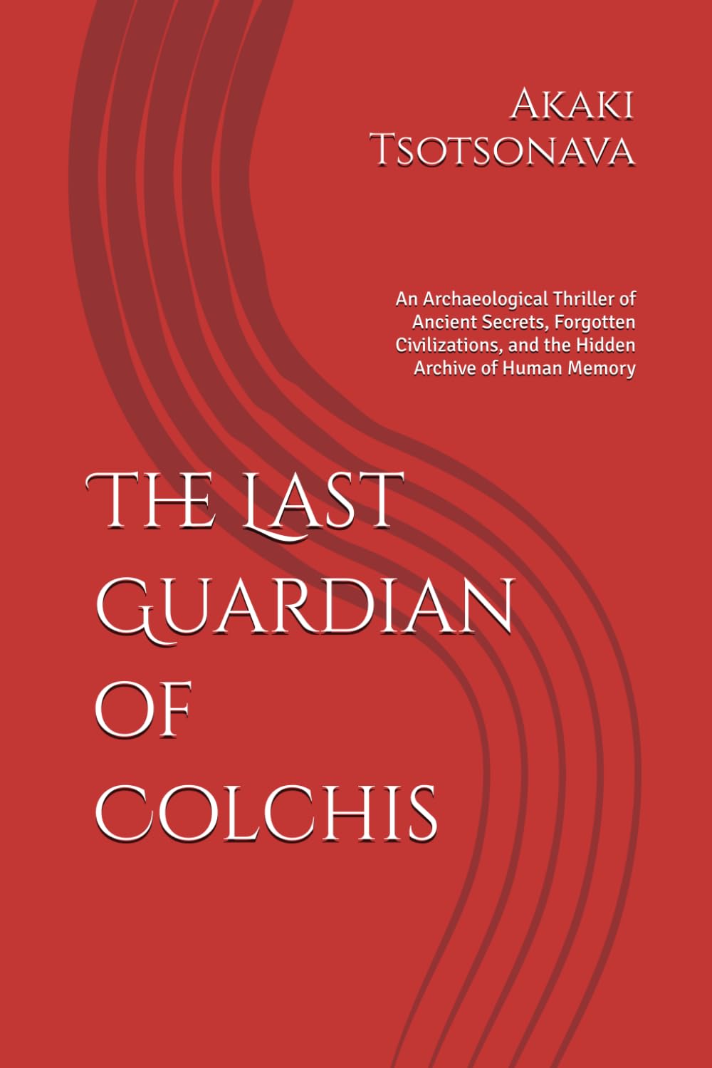 The Last Guardian of Colchis: An Archaeological Thriller of Ancient Secrets, Forgotten Civilizations, and the Hidden Archive of Human Memory