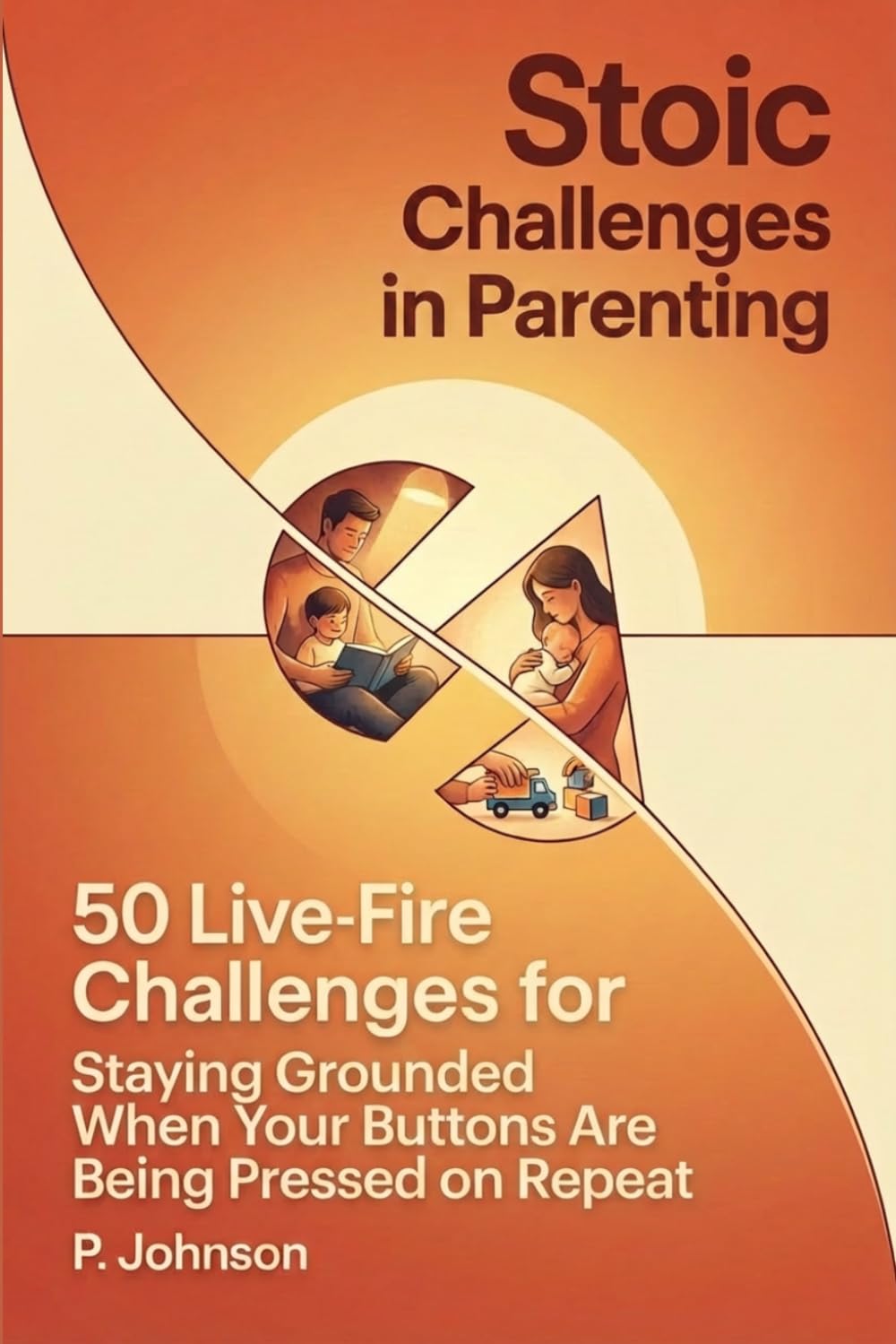Stoic Challenges in Parenting: 50 Live-Fire Challenges for Staying Grounded When Your Buttons Are Being Pressed on Repeat