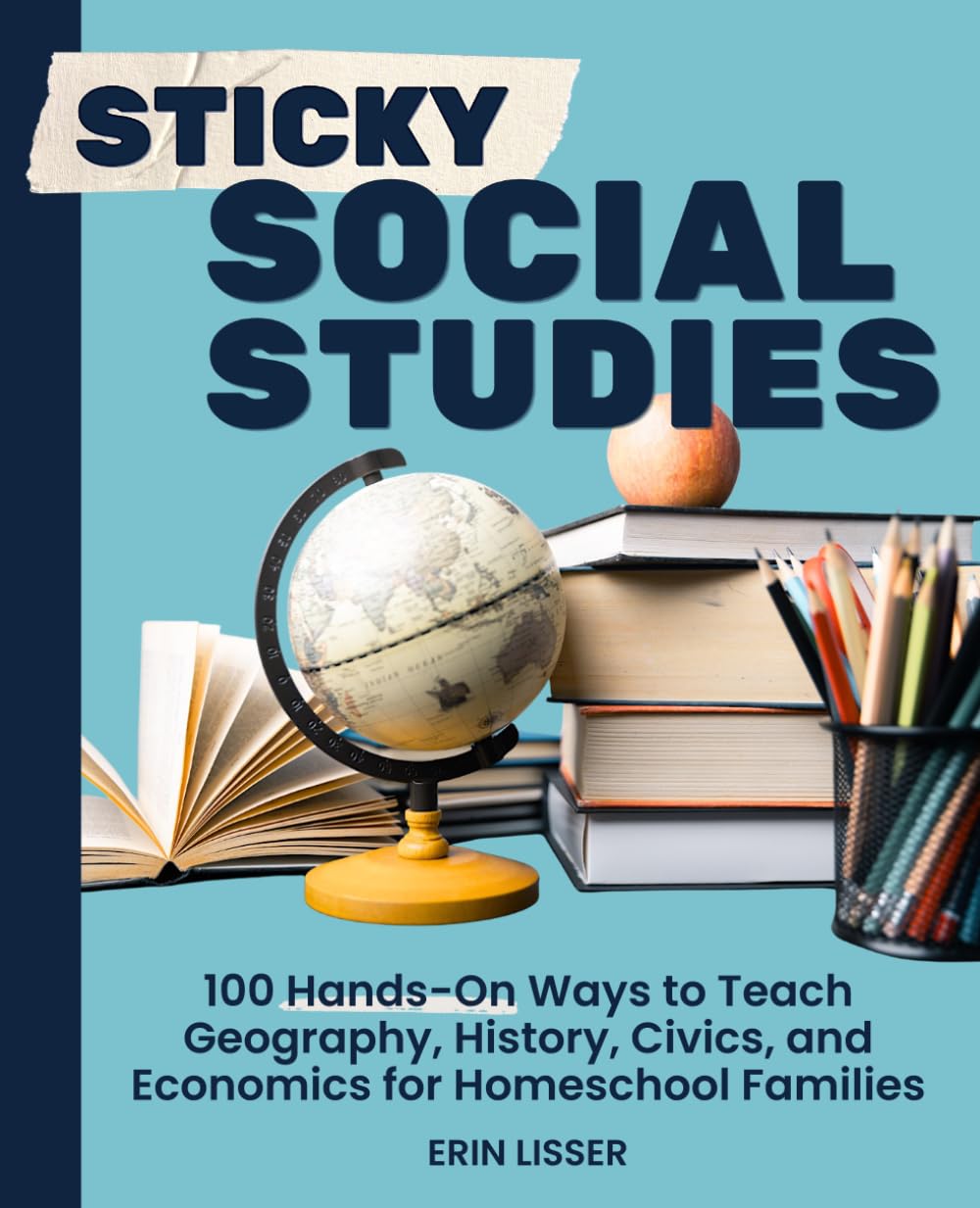 Sticky Social Studies: 100 Hands-On Ways to Teach Geography, History, Civics, and Economics for Homeschool Families