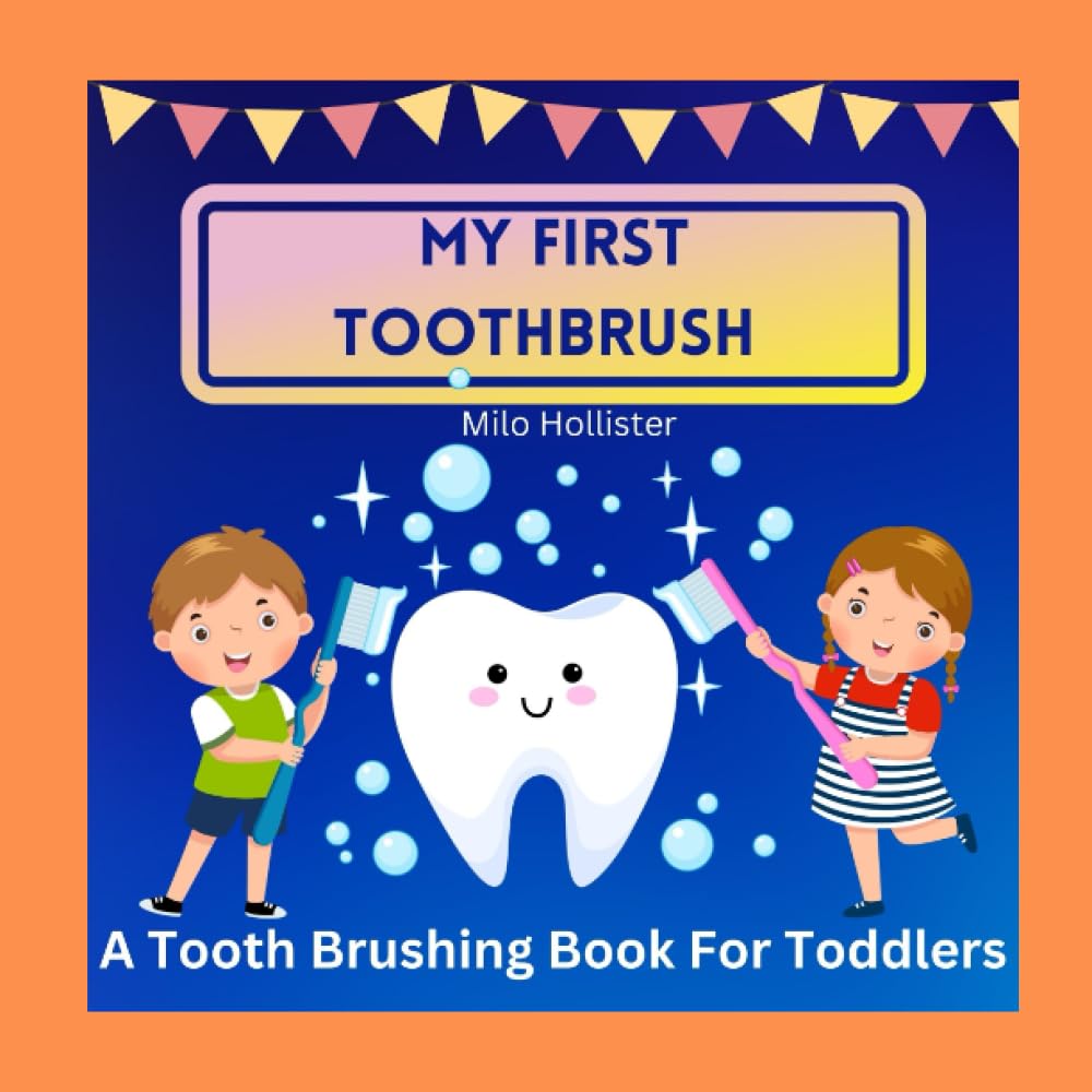 My First Toothbrush: A Tooth Brushing Book for Toddlers
