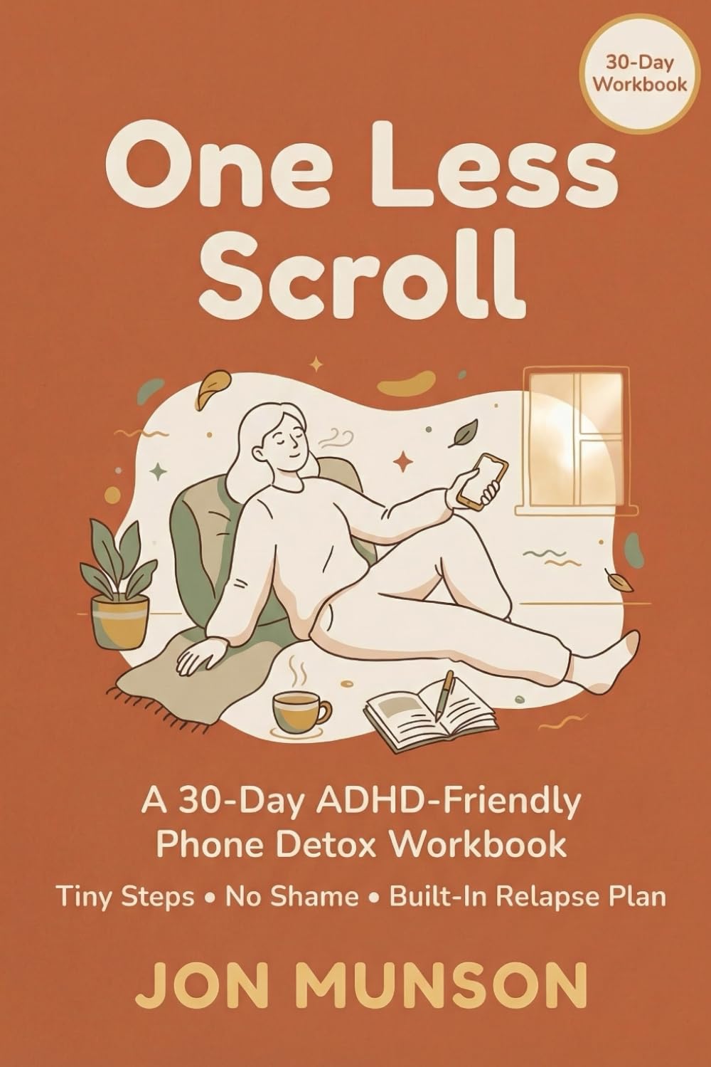 One Less Scroll: A 30-Day ADHD-Friendly Phone & Social Media Detox Workbook — Tiny Steps, No Shame, and a Built-In Relapse Plan