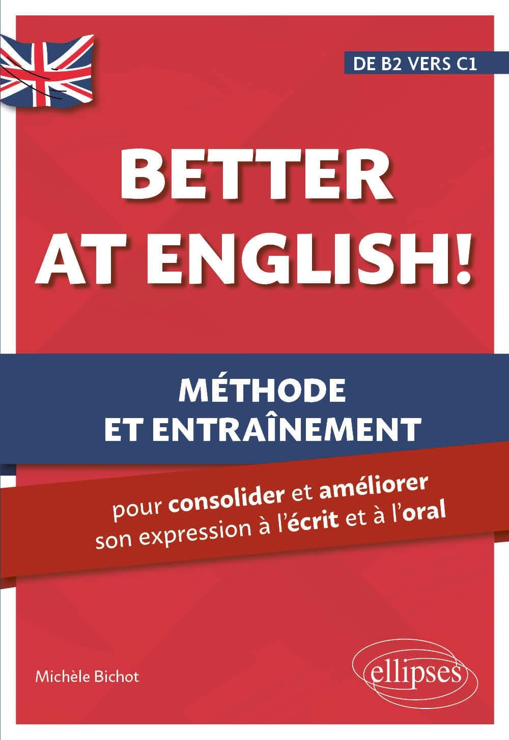 Better at English! (de B2 vers C1): Méthode et entraînement pour consolider et améliorer son expression à l'écrit et à l'oral