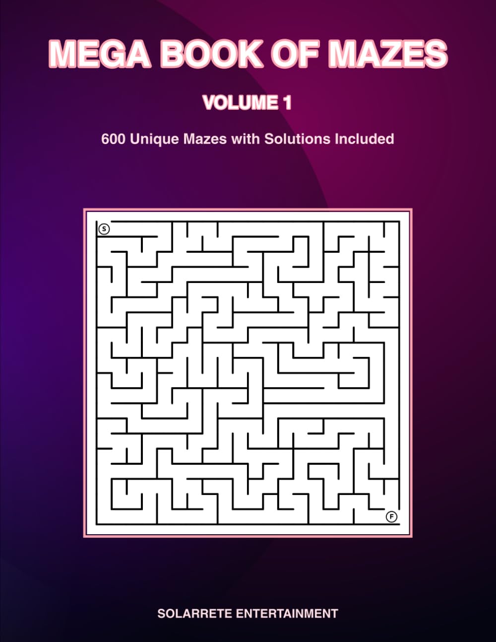 MEGA BOOK OF MAZES - Volume 1: 600 Unique Mazes with Solutions Included