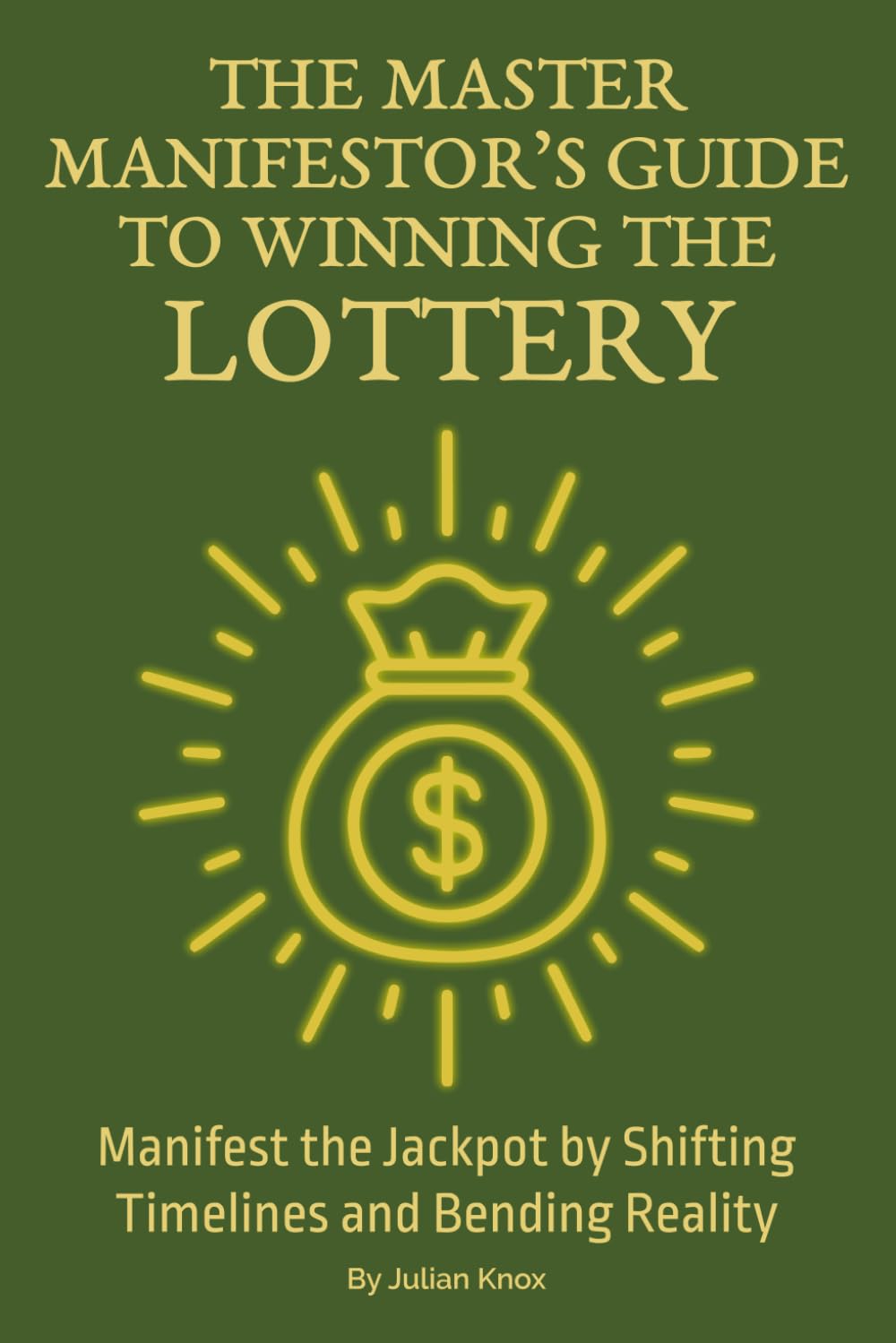 The Master Manifestor's Guide To Winning The Lottery: How To Win The Lottery Using Manifestation, Manifest the Jackpot by Shifting Timelines Using ... Physics, and Subconscious Reprogramming