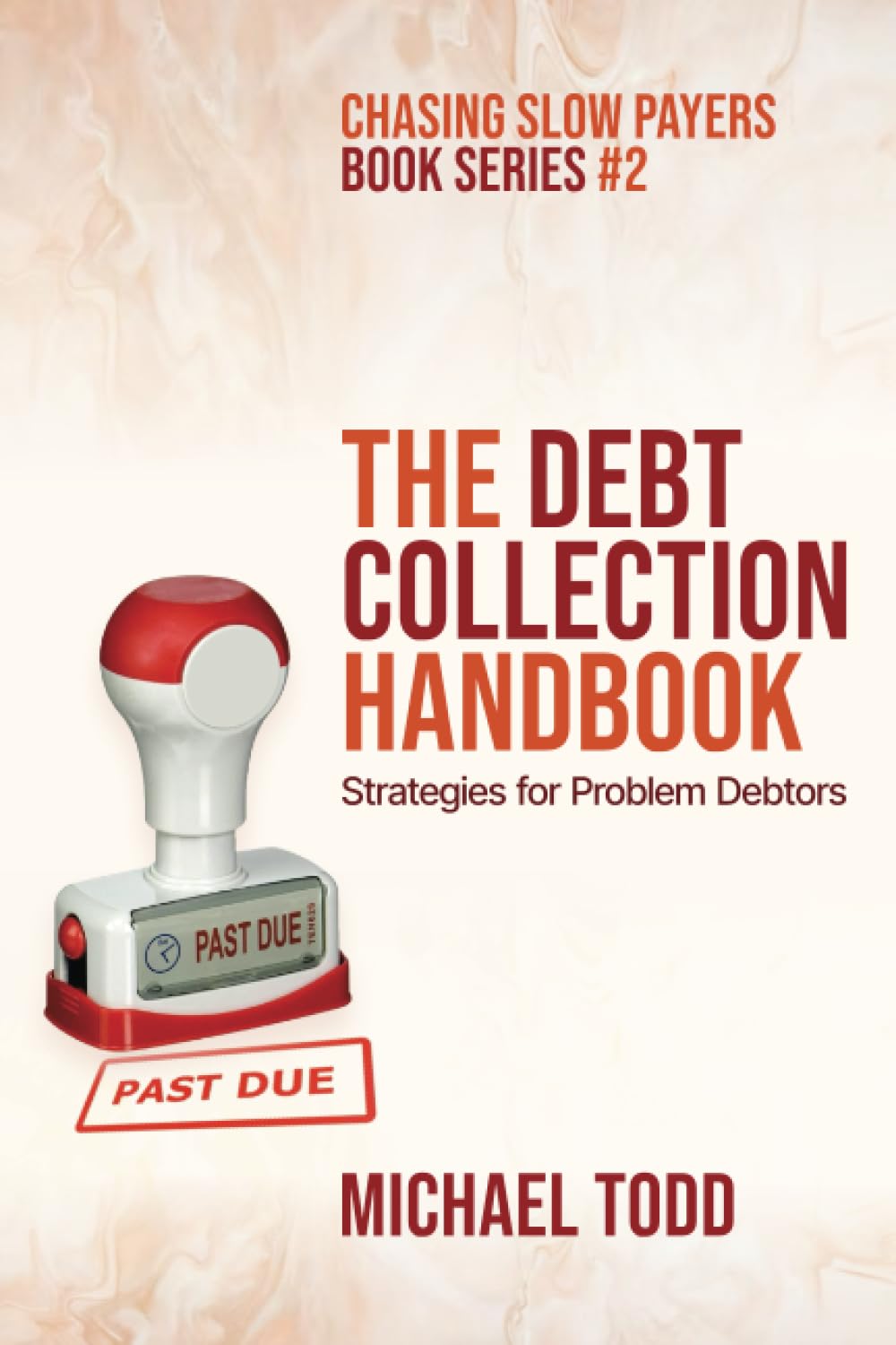 The Debt Collection Handbook: Strategies For Problem Debtors (Chasing Slow Payers)