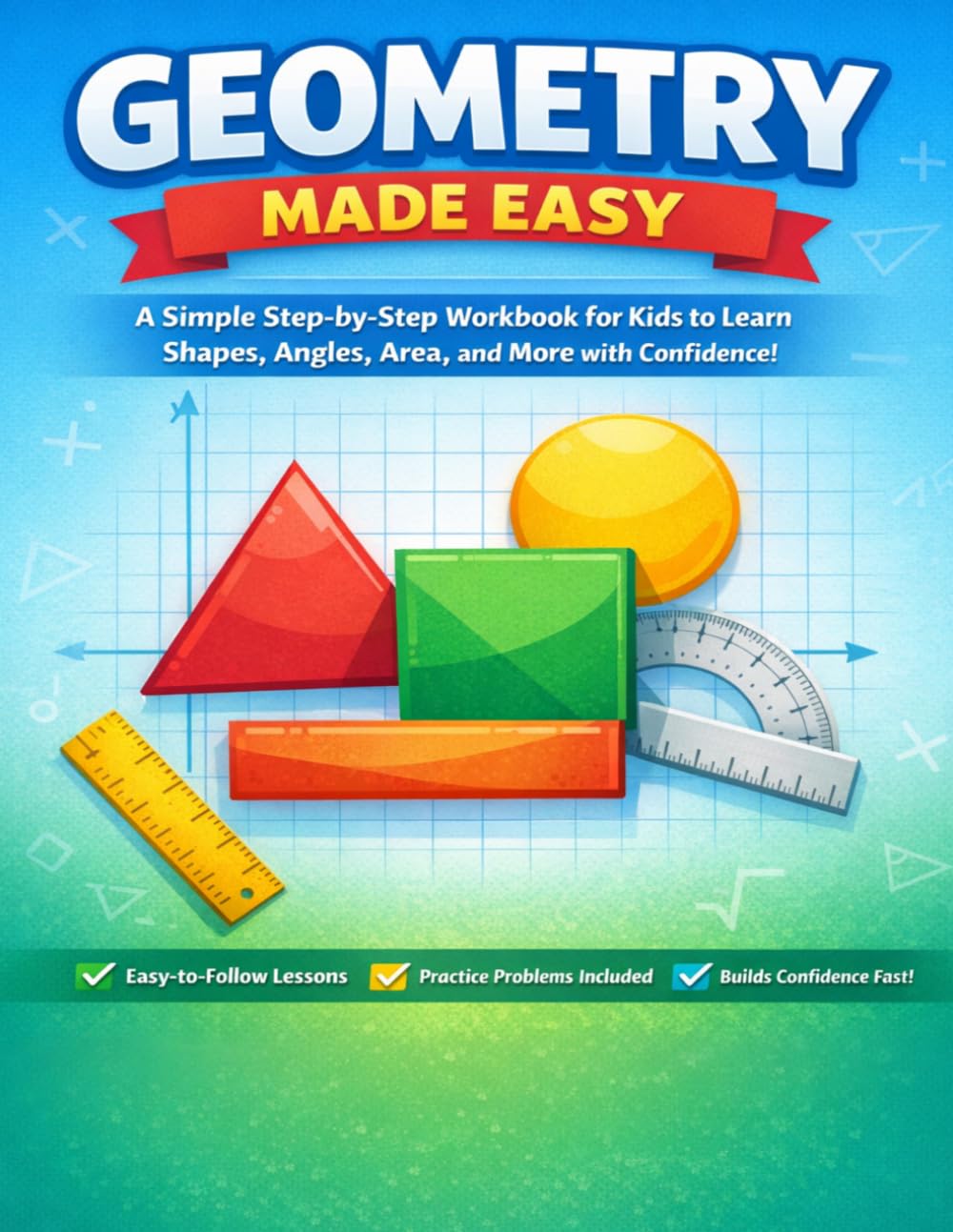 Geometry Made Easy: A Simple Step-by-Step Workbook for Kids to Learn Shapes, Angles, Area, and More with Confidence (Made Easy Learning Series)