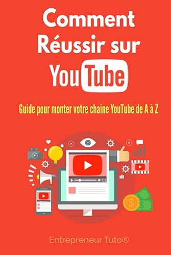 Comment Réussir sur YouTube: Guide pour monter votre chaine YouTube de A à Z !
