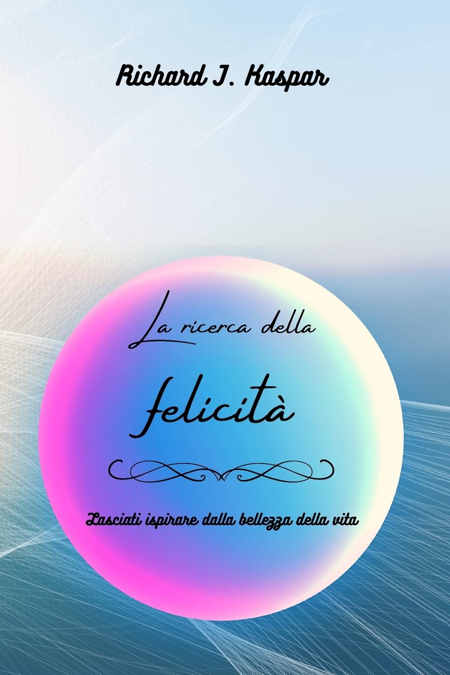 La ricerca della felicità: lasciati ispirare dalla bellezza della vita