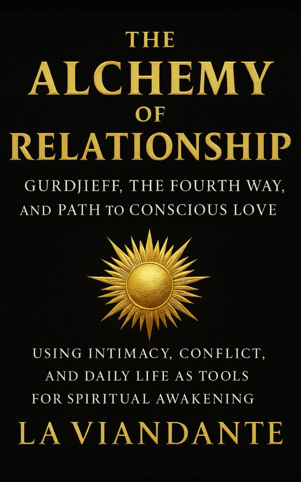 The Alchemy of Relationship: Gurdjieff, the Fourth Way, and the Path to Conscious Love: Using Intimacy, Conflict, and Daily Life as Tools for ... (Gurdjieff – The Fourth Way Collection)