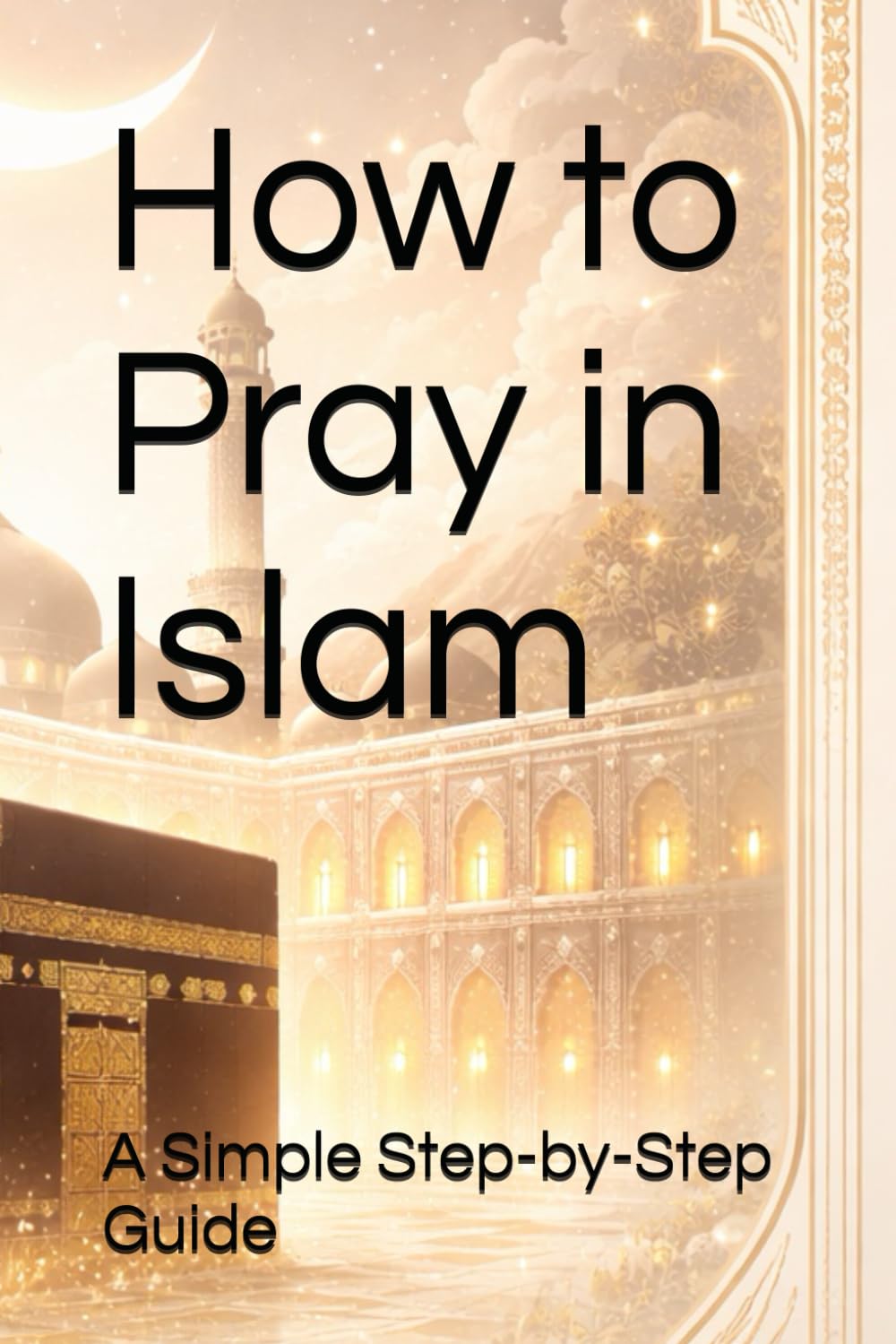 How to Pray in Islam — A Simple Step-by-Step Guide