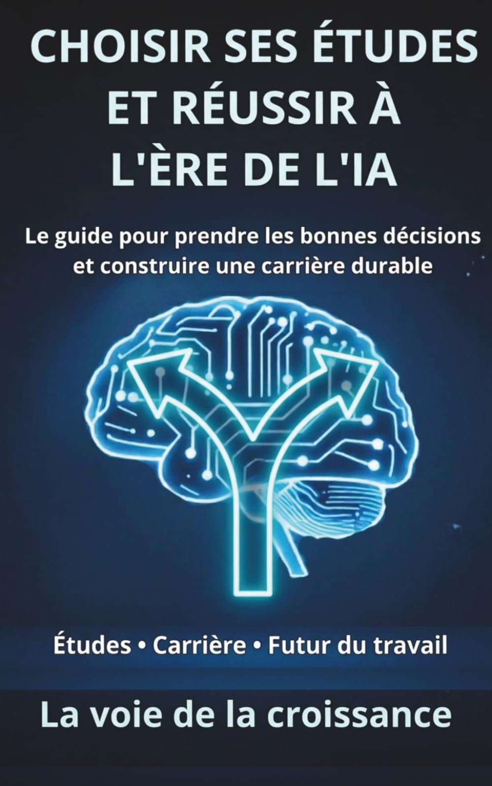 Choisir ses études et réussir à l’ère de l’IA: Le guide pour prendre les bonnes décisions et construire une carrière durable