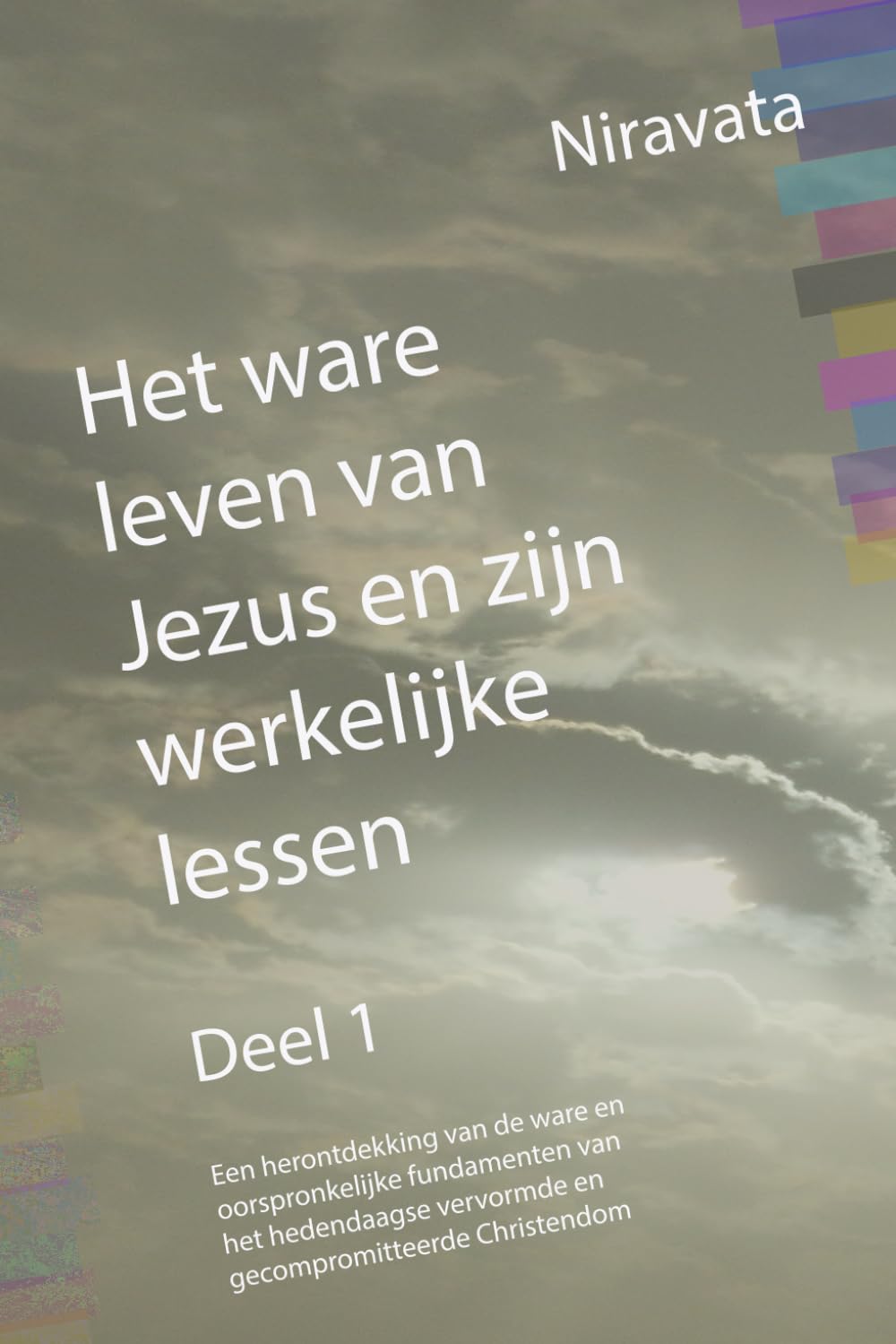 Het ware leven van Jezus en zijn werkelijke lessen, Deel 1: Een herontdekking van de ware en oorspronkelijke fundamenten van het hedendaagse vervormde en gecompromitteerde Christendom