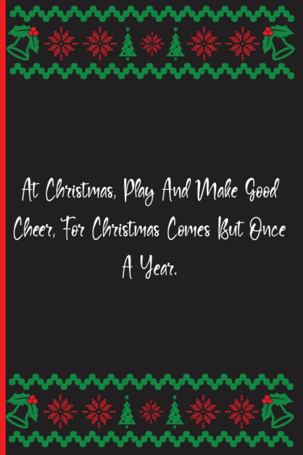 At Christmas, Play And Make Good Cheer, For Christmas Comes But Once A Year.: Notebook Journal Lined, 6x9 Inches, 100