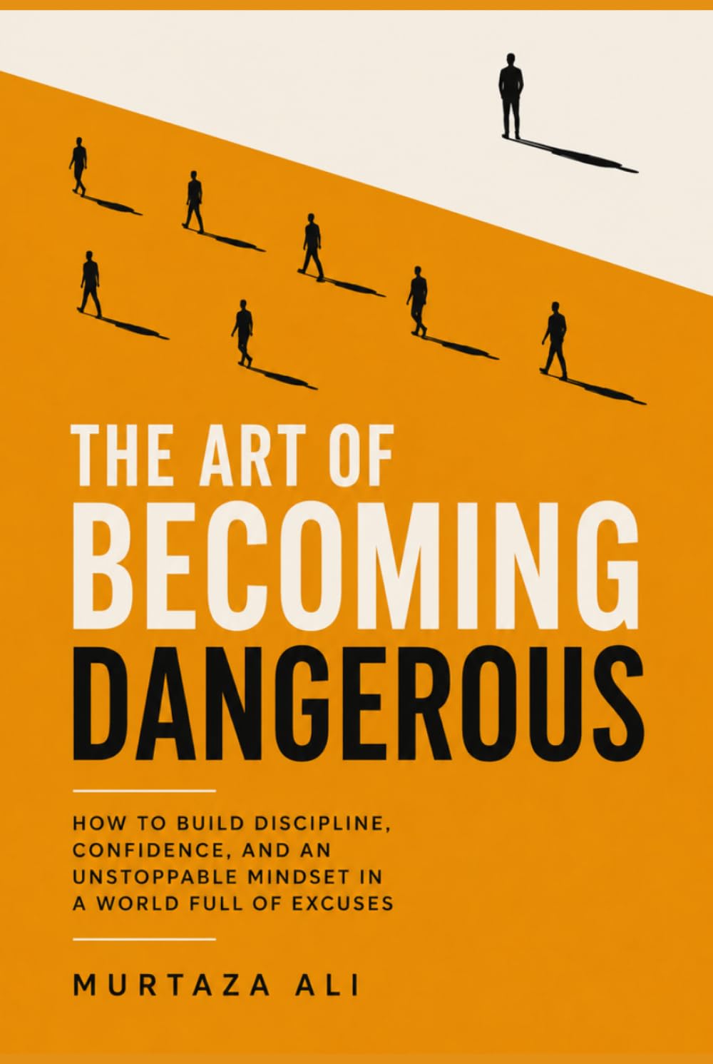 The Art of Becoming Dangerous: How to Build Discipline, Confidence, and an Unstoppable Mindset in a World Full of Excuses